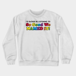 I'd Rather Be Listening to SO GOOD WE NAMED IT Crewneck Sweatshirt